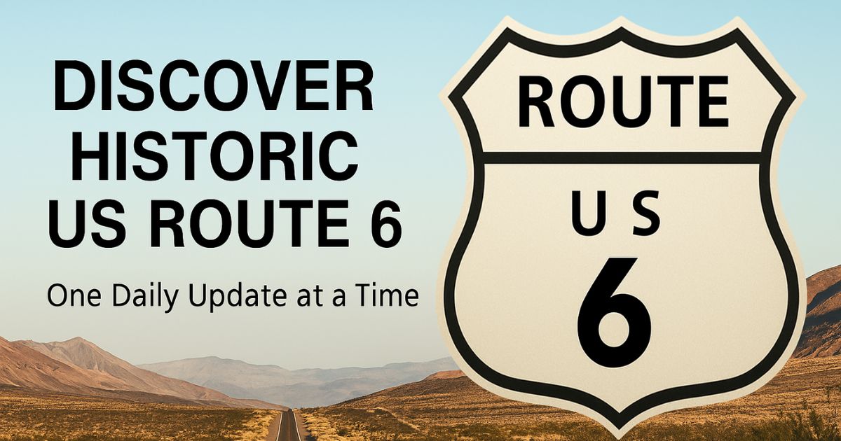 Scenic desert highway with blue sky, bold black text reading “Discover Historic US Route 6 – One Daily Update at a Time,” and a large cream Route 6 highway shield on the right.