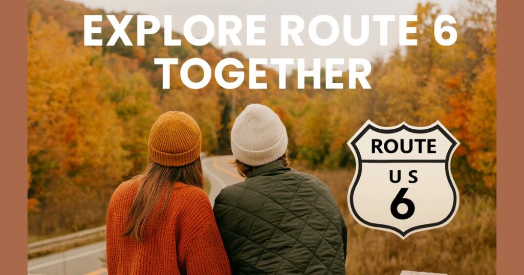 Two friends looking out at autumn scenery along Route 6 with a Route 6 highway shield in the corner. Text overlay reads: “Explore Route 6 Together.”