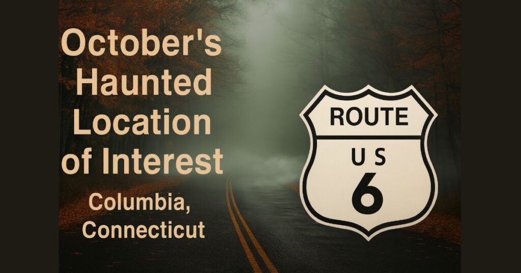 Foggy October road on Route 6 in Columbia, Connecticut, with overhanging trees, mist in the distance, and text reading “October’s Haunted Location of Interest, Columbia, Connecticut” beside a large US Route 6 highway shield.